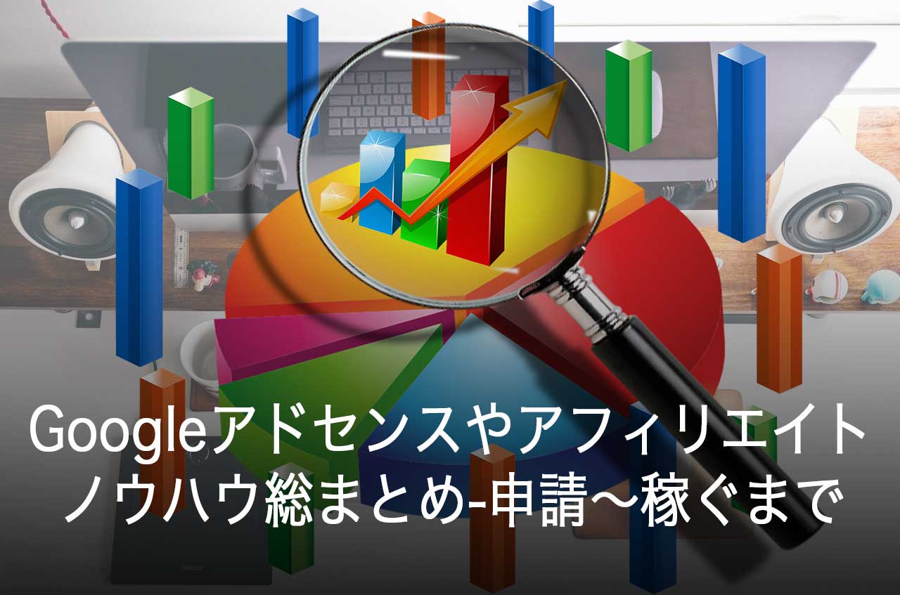 Googleアドセンスやアフィリエイトのノウハウ総まとめ-申請〜稼ぐまで