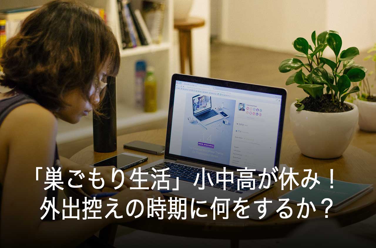 「巣ごもり生活」小中高が休み！外出控えの時期に何をするか？考えよう